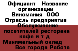 Официант › Название организации ­ Виномания, ООО › Отрасль предприятия ­ Обслуживание посетителей ресторана, кафе и т.д. › Минимальный оклад ­ 35 000 - Все города Работа » Вакансии   . Адыгея респ.,Адыгейск г.